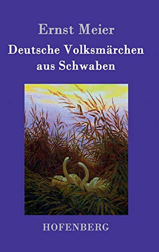 Deutsche Volksmärchen aus Schwaben: Aus dem Munde des Volks gesammelt und herausgegeben