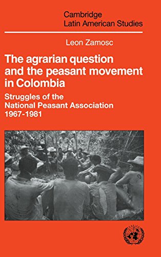 The Agrarian Question and the Peasant Movement in Colombia: Struggles of the National Peasant Association, 1967–1981 (Cambridge Latin American Studies, Band 58)