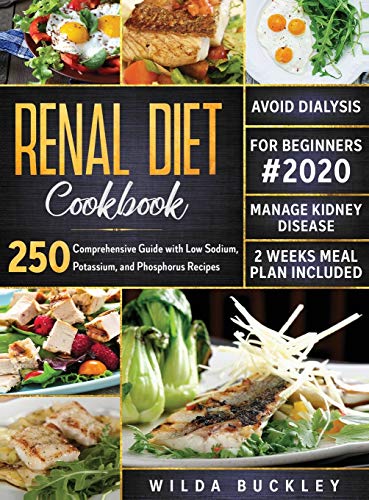 RENAL DIET COOKBOOK FOR BEGINNERS #2020: Comprehensive Guide with 250 Low Sodium, Potassium, and Phosphorus Recipes to Manage Kidney Disease and Avoid Dialysis. 2 Weeks Meal Plan Included