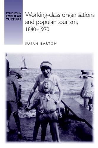 Working-Class Organisations and Popular Tourism, 1840-1970 (Studies in Popular Culture)