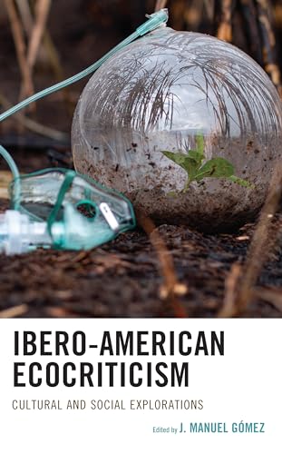 Ibero-American Ecocriticism: Cultural and Social Explorations (Ecocritical Theory and Practice)