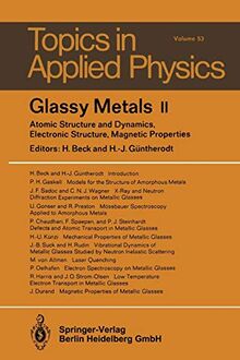 Glassy Metals II: Atomic Structure and Dynamics, Electronic Structure, Magnetic Properties (Topics in Applied Physics) (Topics in Applied Physics, 53, Band 53)