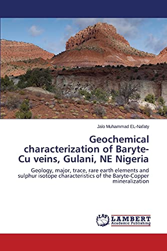Geochemical characterization of Baryte-Cu veins, Gulani, NE Nigeria: Geology, major, trace, rare earth elements and sulphur isotope characteristics of the Baryte-Copper mineralization
