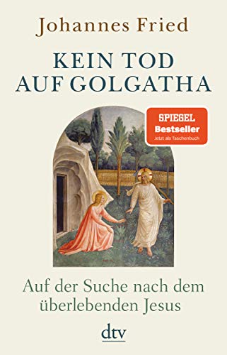 Johannes Fried Kein Tod Auf Golgatha, Auf Der Suche Nach Dem überlebenden Jesus