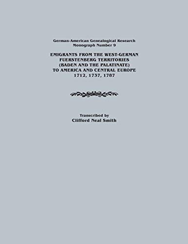 Emigrants from the West-German Fuerstenberg Territories (Baden and the Palatinate) to America and Central Europe, 1712, 1737, 1787. German-American GE (German-american Genealogical Research, Band 9)