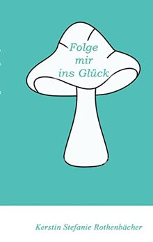 Folge mir ins Glück: Liebesgedichte