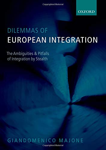 Dilemmas of European Integration: The Ambiguities and Pitfalls of Integration by Stealth