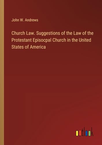 Church Law. Suggestions of the Law of the Protestant Episocpal Church in the United States of America