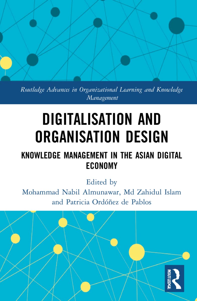 Digitalisation and Organisation Design: Knowledge Management in the Asian Digital Economy (Routledge Advances in Organizational Learning and Knowledge Management)