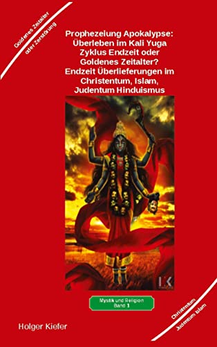 Prophezeiung Apokalypse: Überleben im Kali Yuga-Zyklus Endzeit oder Goldenes Zeitalter? Was sagen die Schriften der Veden, die Rishis, Jesus, Paulus, ... Vergangenheit - Gegenwart - mögliche Zukunft