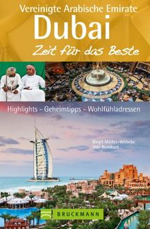 Reiseführer Dubai - Vereinigte Arabische Emirate - Zeit für das Beste: Highlights - Geheimtipps - Wohlfühladressen  zwischen Wolkenkratzern und Wüste, Jumeirah Beach und Orient sowie Abu Dhabi