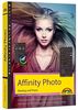 Affinity Photo - Einstieg und Praxis für Windows Version - Die Anleitung Schritt für Schritt zum perfekten Bild