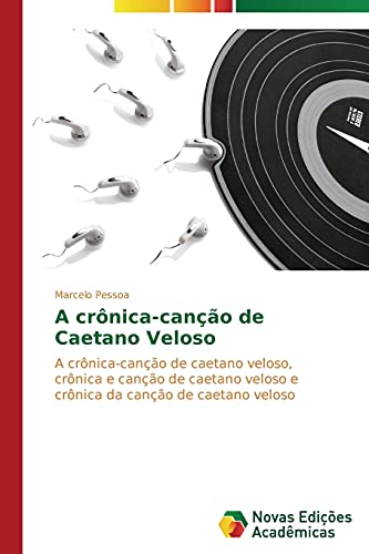A crônica-canção de Caetano Veloso: A crônica-canção de caetano veloso, crônica e canção de caetano veloso e crônica da canção de caetano veloso