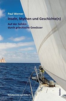 Inseln, Mythen und Geschichte(n): Auf der Solskin durch griechische Gewässer (Reiseberichte aus Hellas)