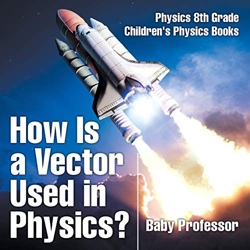 Baby Professor How Is A Vector Used In Physics? Physics 8th Grade | Children's Physics Books