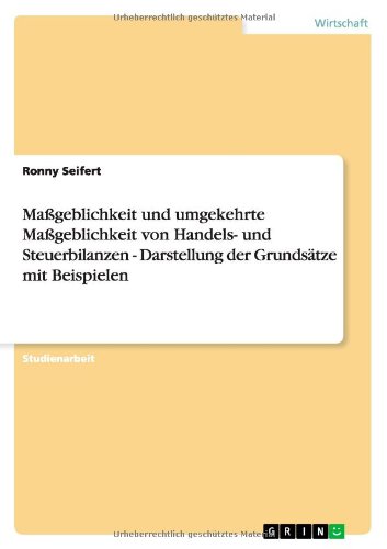 Maßgeblichkeit und umgekehrte Maßgeblichkeit von Handels- und Steuerbilanzen - Darstellung der Grundsätze mit Beispielen
