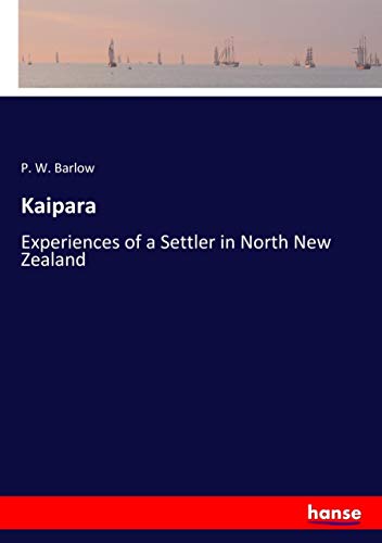 Kaipara: Experiences of a Settler in North New Zealand
