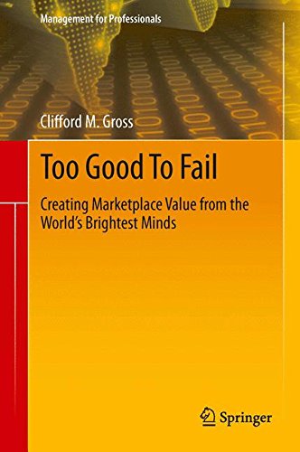 Too Good To Fail: Creating Marketplace Value from the World's Brightest Minds (Management for Professionals)