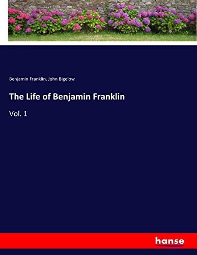 The Life of Benjamin Franklin: Vol. 1