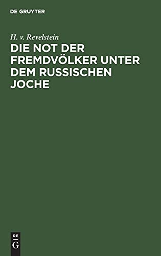 Die Not der Fremdvölker unter dem russischen Joche: [Finnland, die Ostseeprovinzen, Litauen und Polen, die Ukraine und Weißrussland, Beßarabien, der Kaukasus]