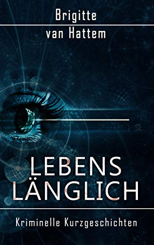 Lebenslänglich: Kriminelle Kurzgeschichten
