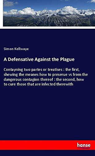 A Defensative Against the Plague: Contayning two partes or treatises : the first, shewing the meanes how to preserue vs from the dangerous contagion ... how to cure those that are infected therewith