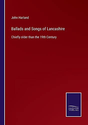 Ballads and Songs of Lancashire: Chiefly older than the 19th Century