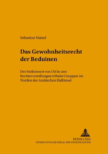 Das Gewohnheitsrecht der Beduinen: Der Stellenwert von Urf in den Rechtsvorstellungen tribaler Gruppen im Norden der Arabischen Halbinsel (Leipziger Beiträge zur Orientforschung)