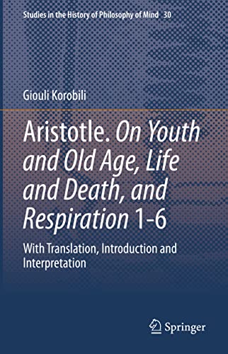 Aristotle. On Youth and Old Age, Life and Death, and Respiration 1-6: With Translation, Introduction and Interpretation (Studies in the History of Philosophy of Mind, 30, Band 30)