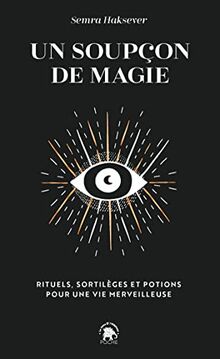 Un soupçon de magie : rituels, sortilèges et potions pour une vie merveilleuse