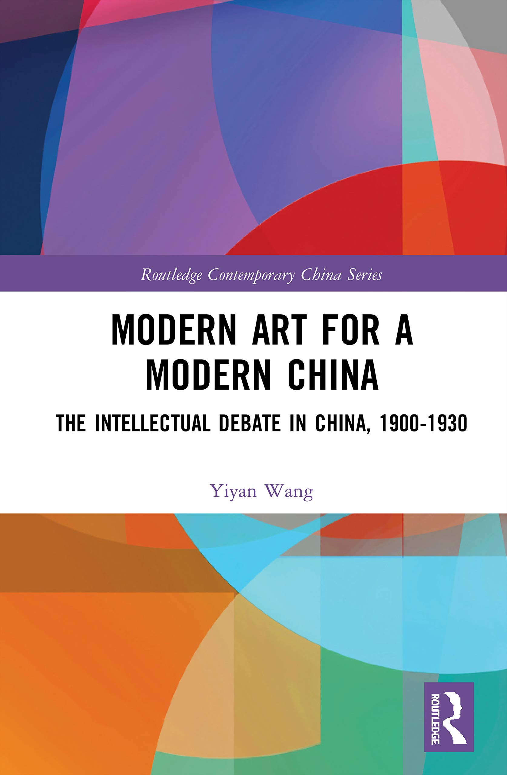 Modern Art for a Modern China: The Chinese Intellectual Debate, 1900-1930 (Routledge Contemporary China, 219, Band 219)