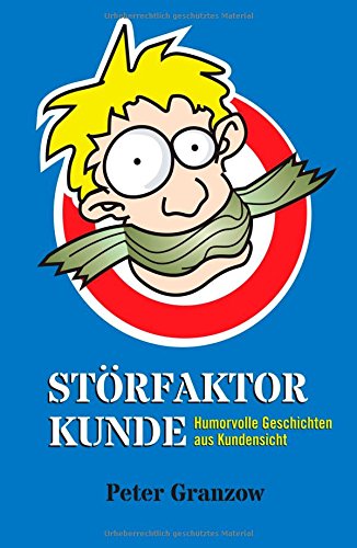 Störfaktor Kunde: Humorvolle Geschichten aus Kundensicht