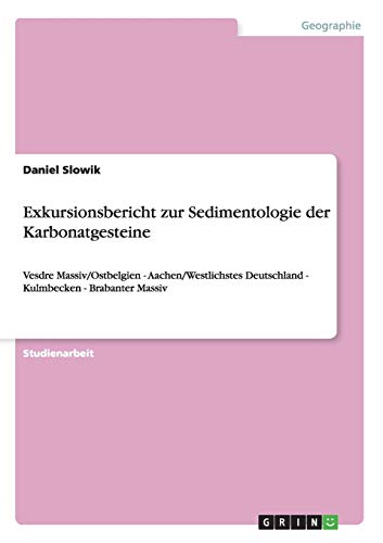 Exkursionsbericht zur Sedimentologie der Karbonatgesteine: Vesdre Massiv/Ostbelgien - Aachen/Westlichstes Deutschland - Kulmbecken - Brabanter Massiv