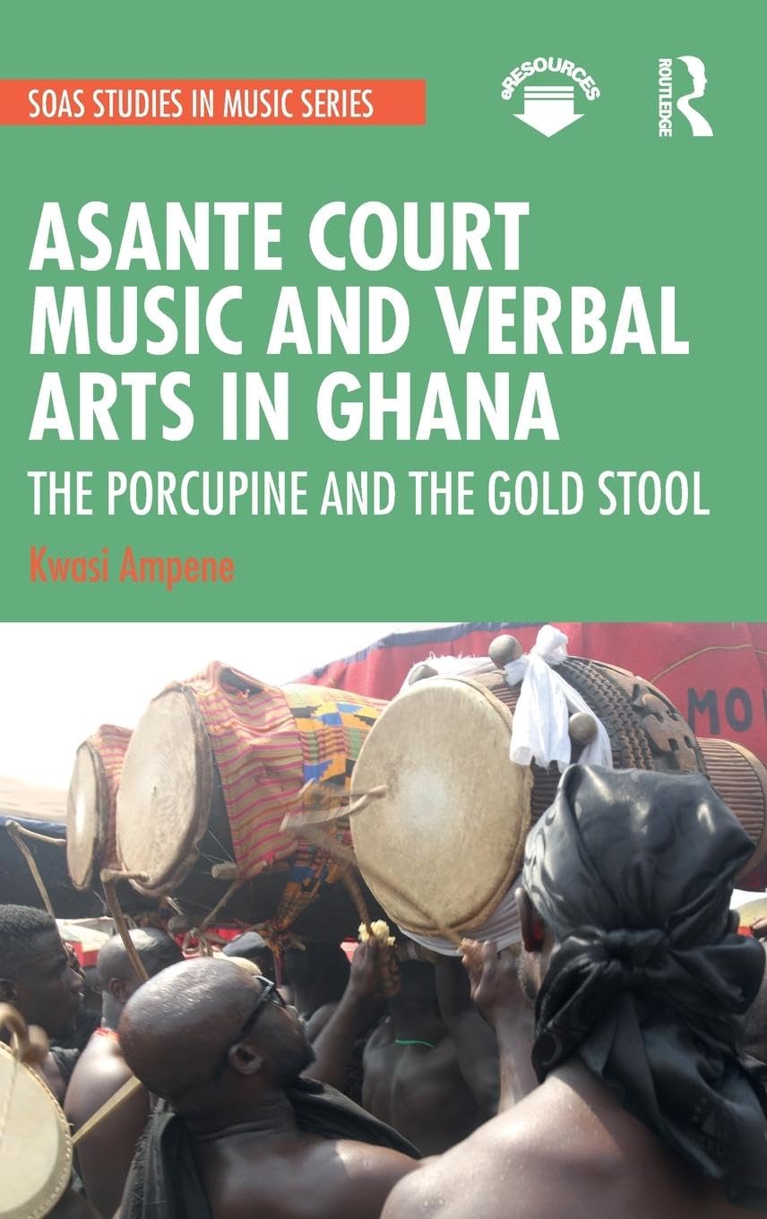 Asante Court Music and Verbal Arts in Ghana: The Porcupine and the Gold Stool (Soas Studies in Music)