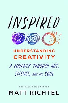 Inspired: Understanding Creativity: A Journey Through Art, Science, and the Soul