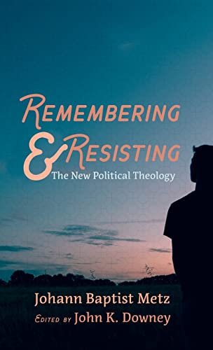Remembering and Resisting: The New Political Theology