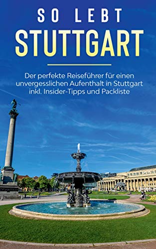 So lebt Stuttgart: Der perfekte Reiseführer für einen unvergesslichen Aufenthalt in Stuttgart inkl. Insider-Tipps und Packliste