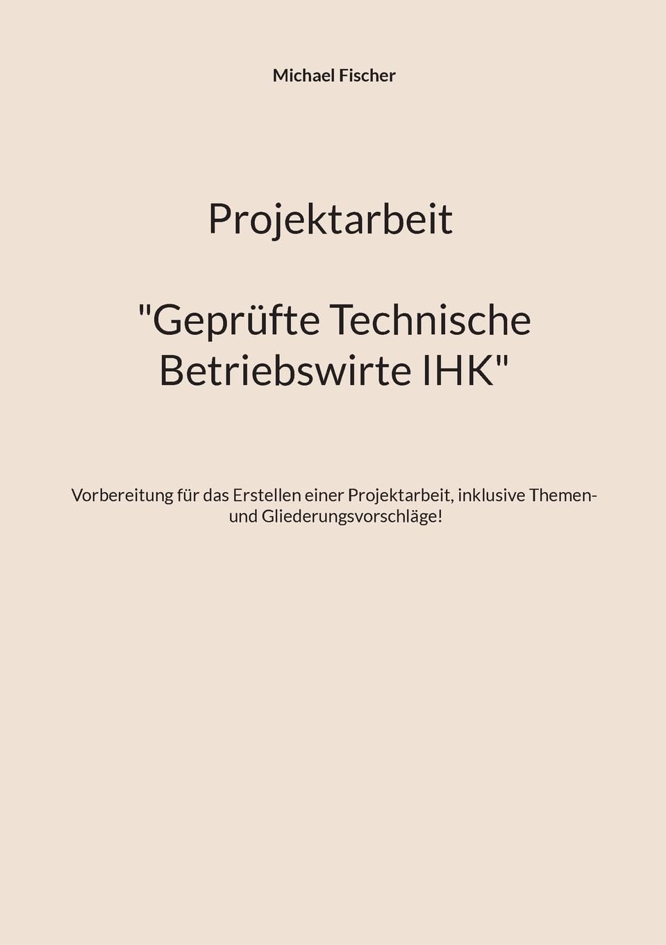 Projektarbeit Technische Betriebswirte: Geprüfte Technische Betriebswirte IHK