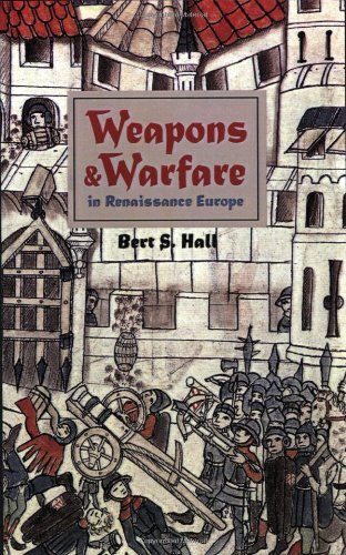 Bert Hall Weapons And Warfare In Renaissance Europe, Gunpowder, Technology, And Tactics (Johns Hopkins Studies In The History Of Technology)