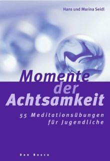 Momente der Achtsamkeit: 55 Meditationsübungen für Jugendliche