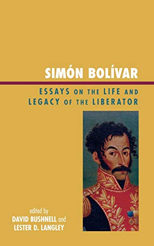 Simón Bolívar: Essays on the Life and Legacy of the Liberator (Latin American Silhouettes)