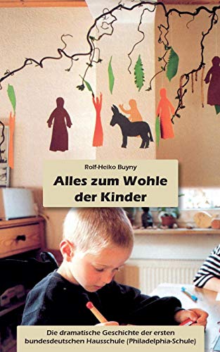 Alles zum Wohle der Kinder: Die dramatische Geschichte der ersten bundesdeutschen Hausschule (Philadelphia-Schule)
