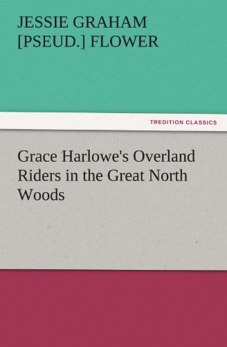 Grace Harlowe's Overland Riders in the Great North Woods (TREDITION CLASSICS)