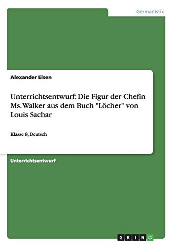 Unterrichtsentwurf: Die Figur der Chefin Ms. Walker aus dem Buch Löcher von Louis Sachar: Klasse 8, Deutsch