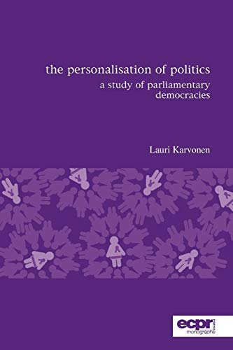 The Personalisation of Politics: A Study of Parliamentary Democracies (Ecpr Press Monographs)