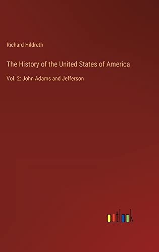 The History of the United States of America: Vol. 2: John Adams and Jefferson