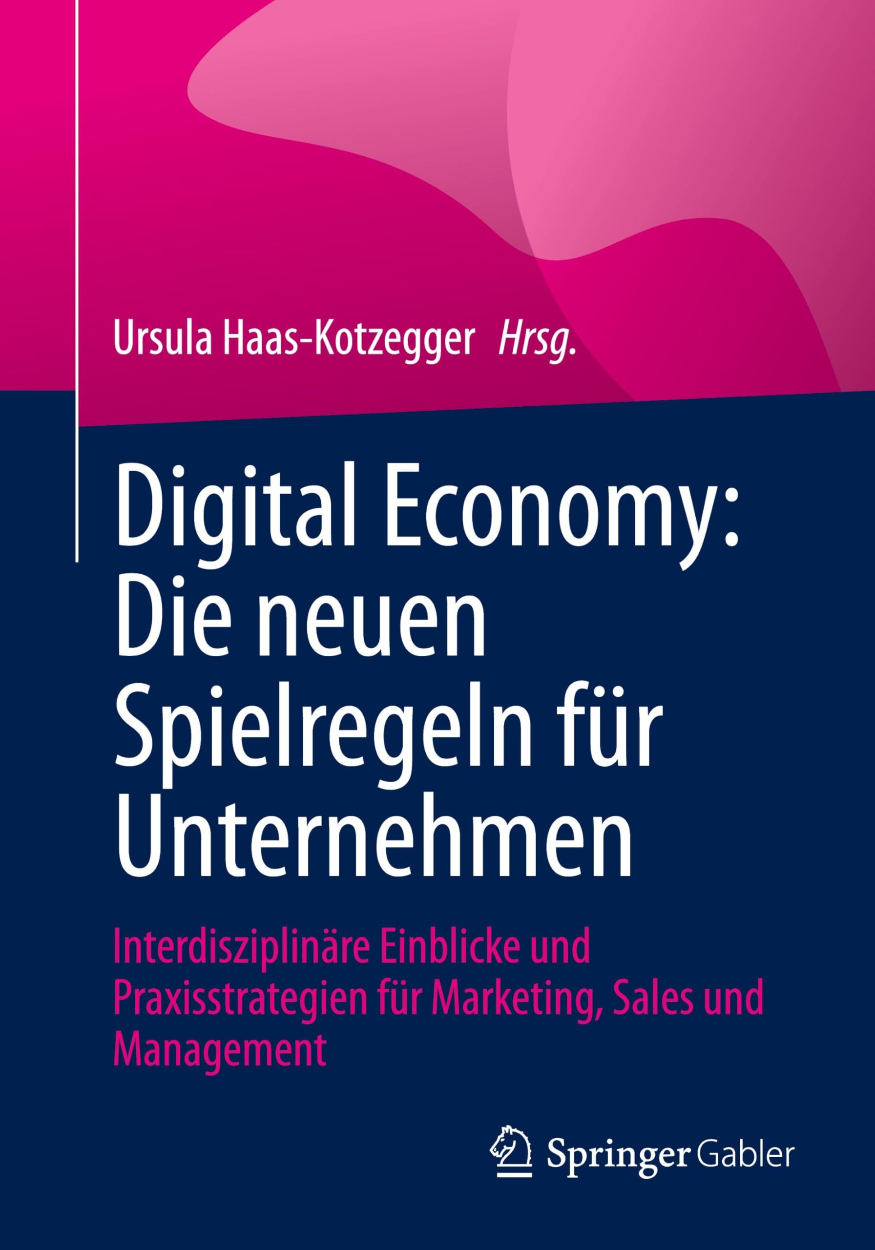 Digital Economy: Die neuen Spielregeln für Unternehmen: Interdisziplinäre Einblicke und Praxisstrategien für Marketing, Sales und Management