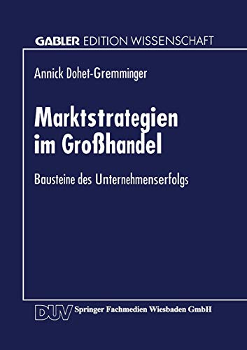 Marktstrategien Im Großhandel: Bausteine Des Unternehmenserfolgs (Gabler Edition Wissenschaft)
