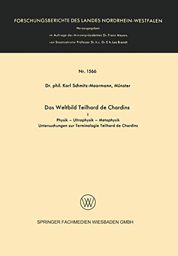 Das Weltbild Teilhard de Chardins: I Physik - Ultraphysik - Metaphysik (Forschungsberichte des Landes Nordrhein-Westfalen) (German Edition) ... Landes Nordrhein-Westfalen, 1566, Band 1566)