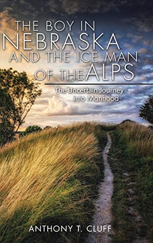 The Boy in Nebraska and the Ice Man of the Alps: The Uncertain Journey into Manhood